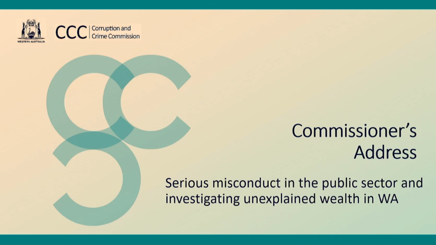 Slide that reads Commissioner's Address Serious - misconduct in the public sector and investigating unexplained wealth in WA